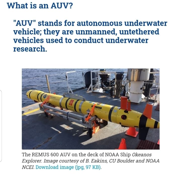 What is an AUV?
"AUV" stands for autonomous underwater
vehicle; they are unmanned, untethered
vehicles used to conduct underwater
research.
NOMGING
H DROID
The REMUS 600 AUV on the deck of NOAA Ship Okeanos
Explorer. Image courtesy of B. Eakins, CU Boulder and NOAA
NCEI. Download image (jpg, 97 KB).
