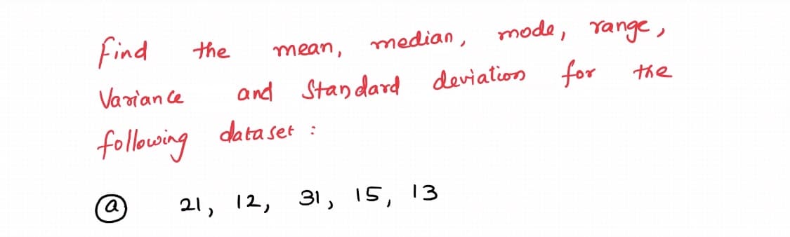 find
median, mode, range,
the
mean,
Vanian ce
and Stan dard deviation for
the
data set :
21, 12, 31, 15, 13
