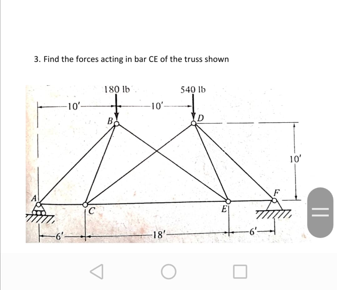 3. Find the forces acting in bar CE of the truss shown
180 lb
540 lb
10'
-10'-
10'
E|
-6'
18'-
||
