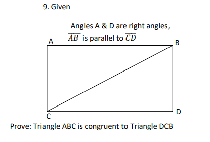 9. Given
Angles A & D are right angles,
AB is parallel to CD
A
B
D
Prove: Triangle ABC is congruent to Triangle DCB
