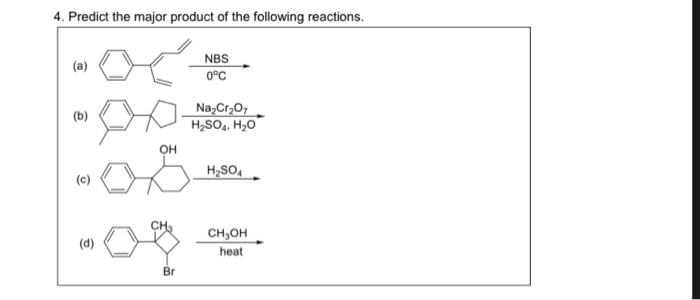 4. Predict the major product of the following reactions.
NBS
(a)
0°C
Na,Cr,07
H,SO, H,0
(b)
он
H,SO4
CH,OH
(d)
heat
Br
