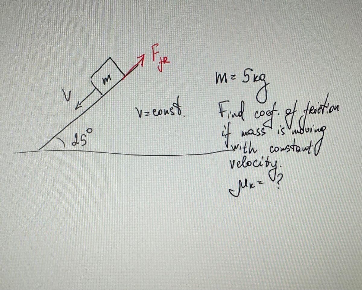 مملكة
25°
vzconst
m= 5 ка
M
Find coof of feination
mass is moun
if mass
with constant
velocity
Мич
moving