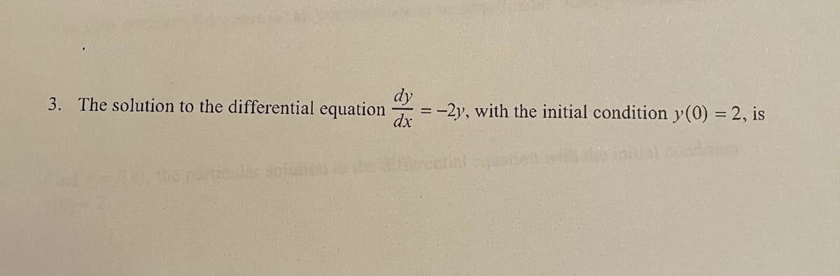 dy
-2y, with the initial condition y(0) = 2, is
3. The solution to the differential equation
dx
