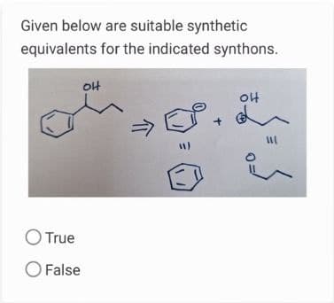 Given below are suitable synthetic
equivalents for the indicated synthons.
OH
○ True
◇ False
u
он
三