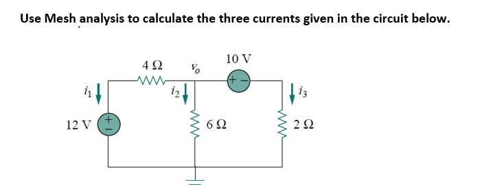 Use Mesh analysis to calculate the three currents given in the circuit below.
10 V
ww
iz
12 V
6Ω
2Ω
