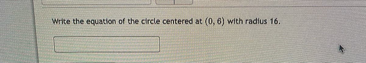 Write the equation of the circle centered at (0, 6) with radius 16.