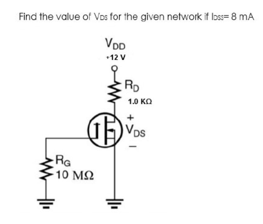 Find the value of VDs for the given network if loss= 8 mA
VDD
+12 V
RD
1.0 ΚΩ
(1) VDS
RG
10 ΜΩ
