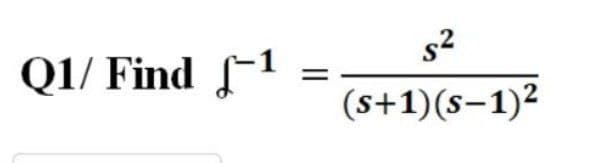 Q1/ Find -1
=
s²
(s+1)(S-1)²