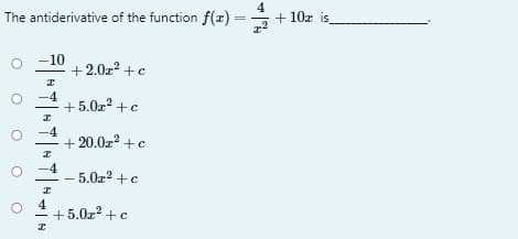 The antiderivative of the function f(x) = + 10z is
-10
+2.0z +c
-4
+ 5.0z? +c
-4
+20.0z2 +c
-4
- 5.0z2 +c
4
+5.0z2 +c
o o o o
