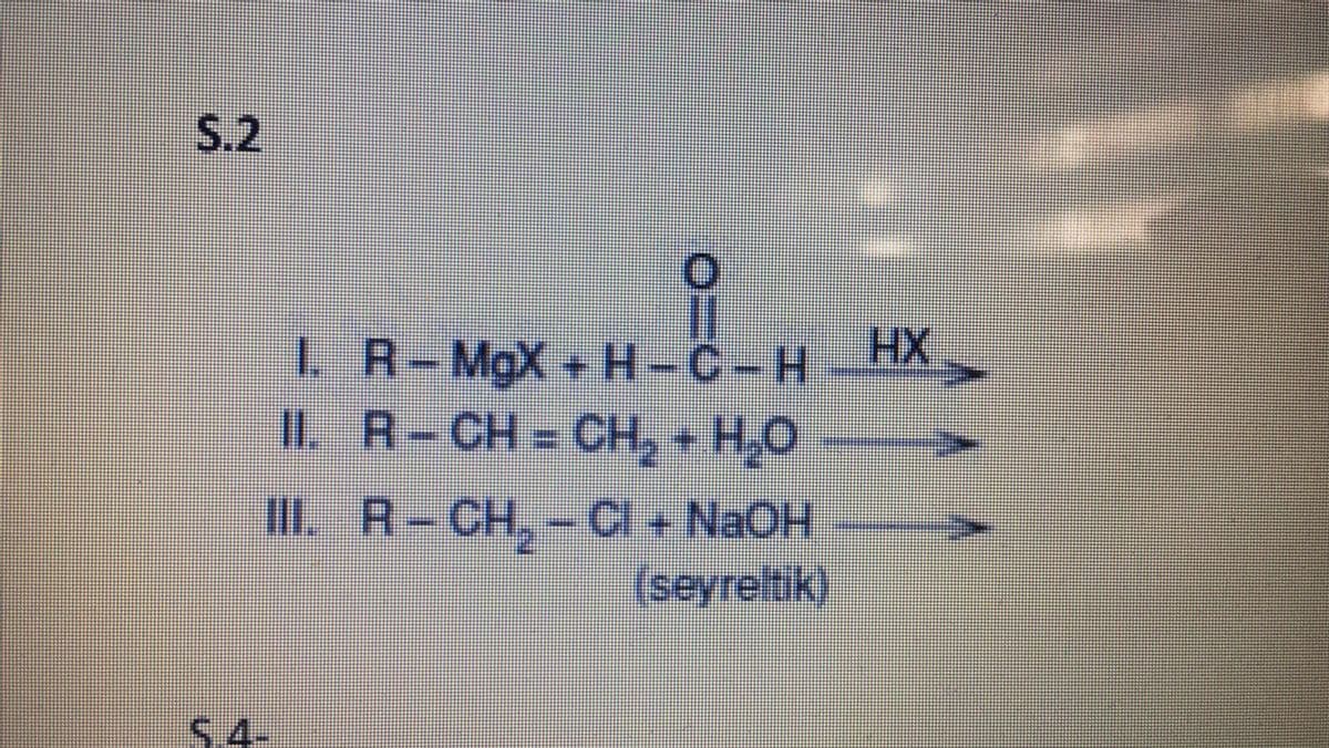S.2
L R-MgX + H-C-H HX
II. R-CH = CH,+ H,0
II. R-CH,-CI + NAOH
(seyreltik)
5.4-
