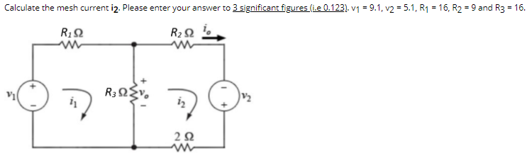 Calculate the mesh current iz. Please enter your answer to 3 significant figures (i.e 0.123). v1 = 9.1, v2 = 5.1, R1 = 16, R2 = 9 and R3 = 16.
RiΩ
R32
