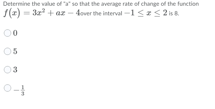 Determine the value of "a" so that the average rate of change of the function
f(x) = 3x? + ax –
4over the interval –1< x < 2 is 8.
3
1
3
