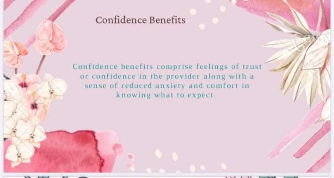 Confidence Benefits
Confidence benefits comprise feelings of trust
or confidence in the provider along with a
sense of reduced anxiety and comfort in
knowing what to expect.
