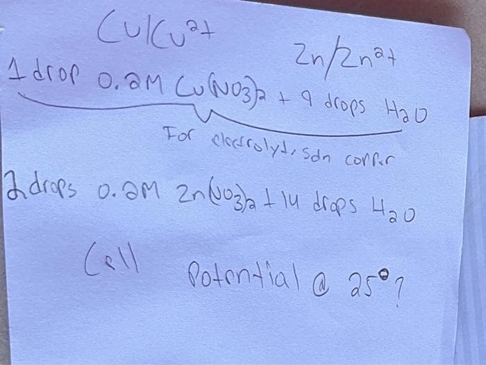 Culcuat
2n/2n²+
1 drop 0.2m Cu(NO3)2 + 9 drops H₂o
For electrolyt, Sdn confor
2 drops 0.2m 2n(03/2 + 14 drops Hav
Cell
Potential @ 25°1
250?