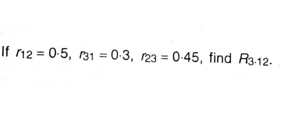 If 12 = 0-5, 31 = 0-3, r23 = 0-45, find R3-12.

