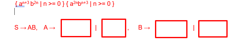 {an+3 b²n|n>= 0} {a²nbn+³ | n >= 0 }
1
S→ AB, A→
B→
