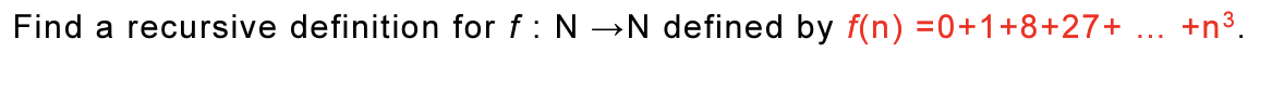 Find a recursive definition for f: N →N defined by f(n) =0+1+8+27+ ... +n³.