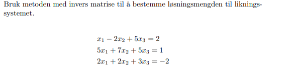 Bruk metoden med invers matrise til å bestemme løsningsmengden til liknings-
systemet.
x12x25x3 = 2
5x1+7x2+5x3 = 1
2x1 + 2x2 + 3x3 = ==
-2