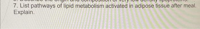 7. List pathways of lipid metabolism activated in adipose tissue after meal.
Explain.