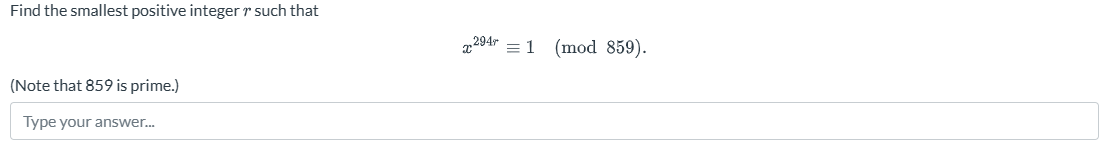 Find the smallest positive integer r such that
(Note that 859 is prime.)
Type your answer...
2941 (mod 859).