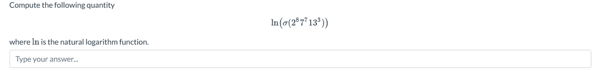 Compute the following quantity
where In is the natural logarithm function.
Type your answer...
In (σ(2877133))