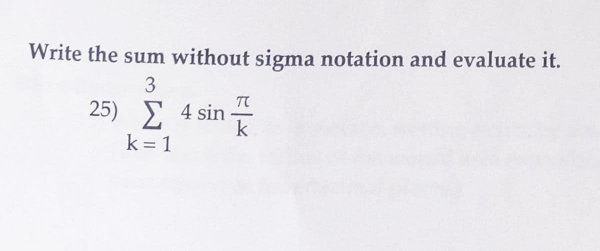 Write the sum without sigma notation and evaluate it.
3
25) Σ 4 sin
k=1
k