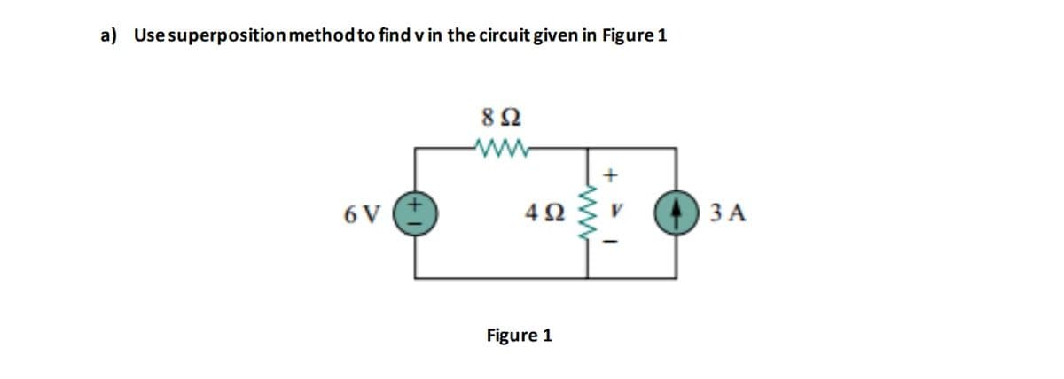 a) Use superposition methodto find v in the circuit given in Figure 1
82
ww
3 A
6 V
Figure 1
