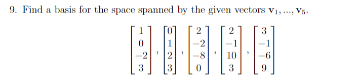 9. Find a basis for the space spanned by the given vectors v1,..., V5.
2
-1
-1
-2
-8
10
3
3
3
