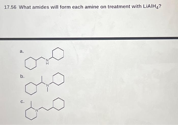 17.56 What amides will form each amine on treatment with LIAIH4?
عين
a.
b.
C.