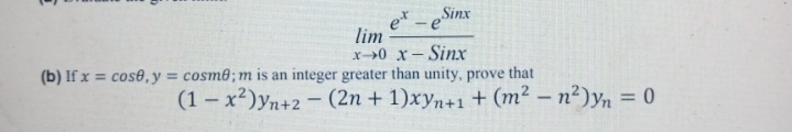 e* - eSinx
lim
x0 x- Sinx
(b) If x = cos0, y = cosm0; m is an integer greater than unity, prove that
%3D
(1 – x²)yn+2 – (2n + 1)xyn+1 + (m² – n²)yn = 0
%3D
