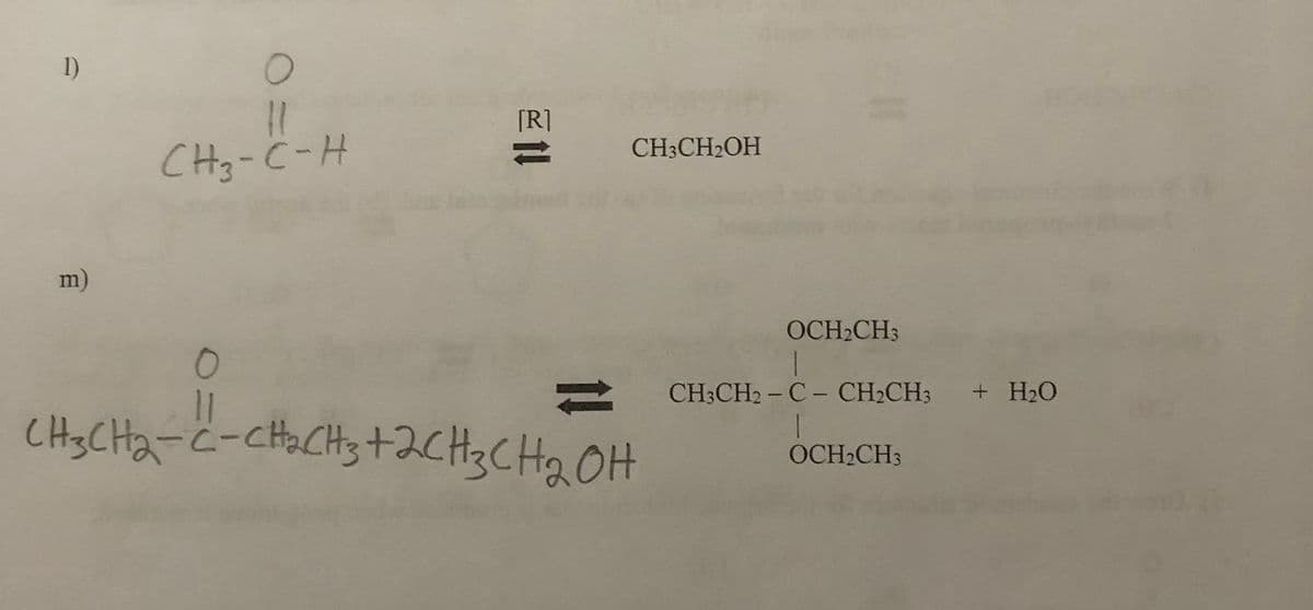 1)
O
11
CH₂-C-H
[R]
11
CH₂CH₂=-&-click₂
CH3CH₂-C-CH₂CH3+2CH3CH₂OH
CH3CH₂OH
OCH₂CH3
CH3CH2-C- CH₂CH3
OCH₂CH3
+ H₂O