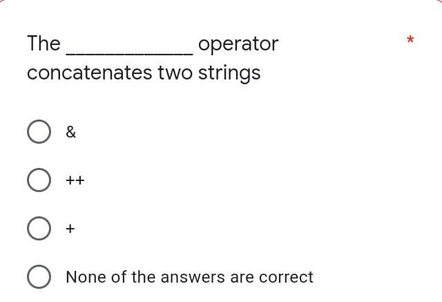 The
operator
concatenates two strings
&
++
None of the answers are correct

