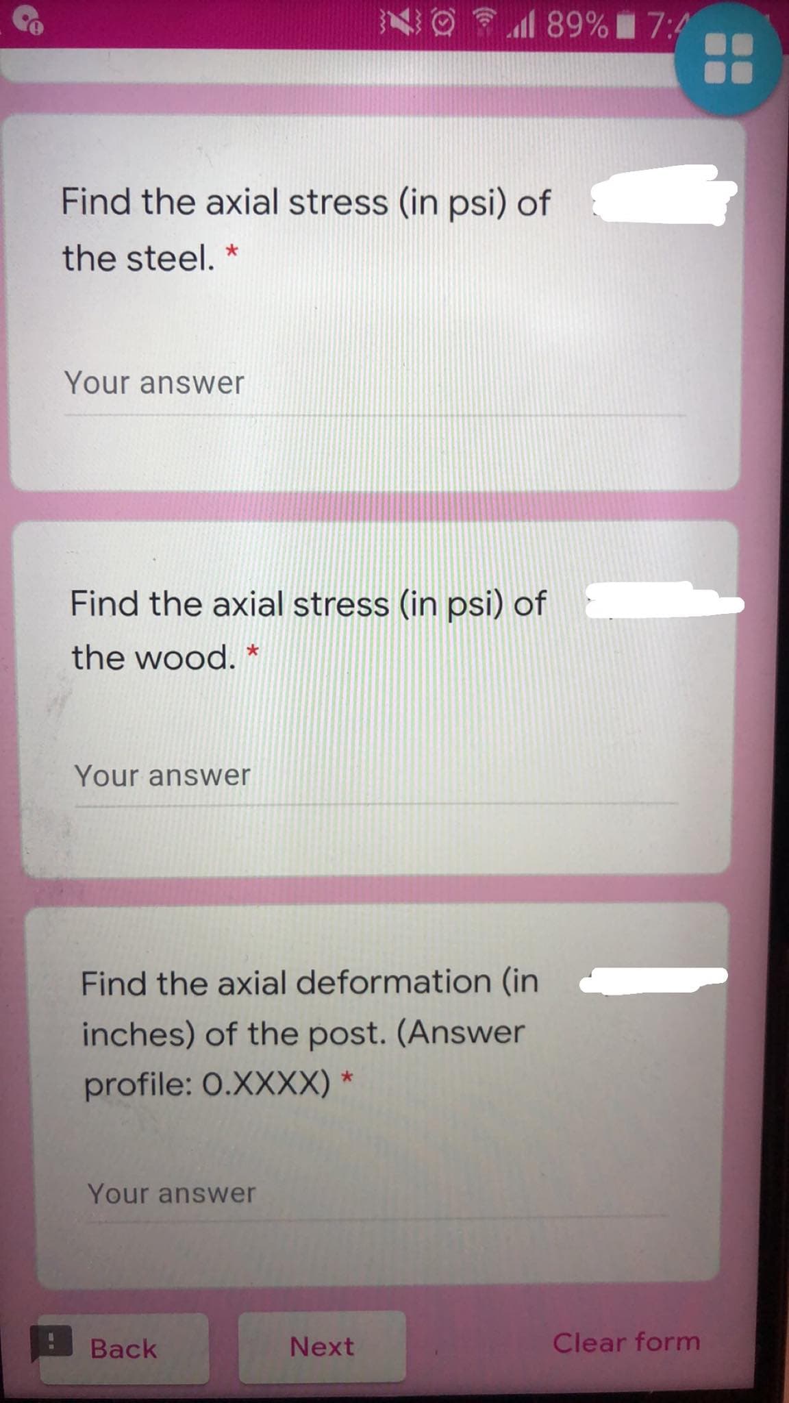 89% 7:4
Find the axial stress (in psi) of
the steel.
Your answer
Find the axial stress (in psi) of
the wood. *
Your answer
Find the axial deformation (in
inches) of the post. (Answer
profile: 0.XXXX) *
Your answer
Back
Next
Clear form
