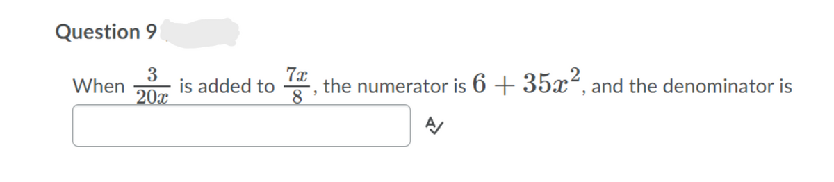 Question 9
3
is added to
20х
7x
the numerator is 6 + 35x², and the denominator is
8
When
