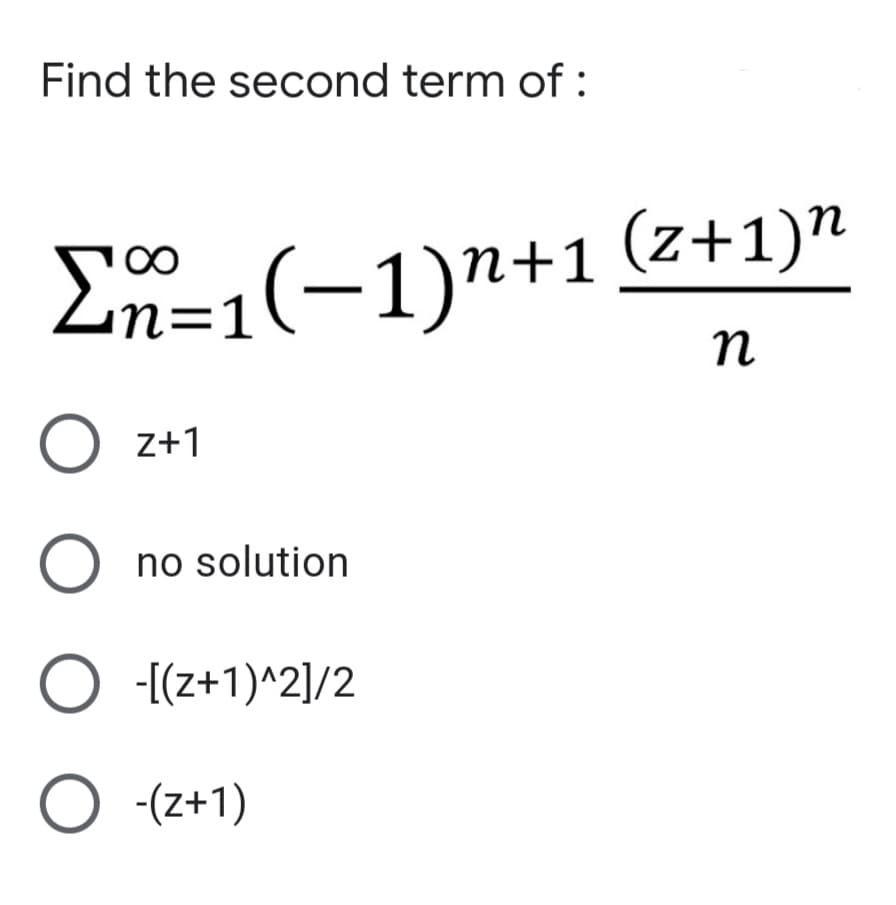 Find the second term of:
(z+1)"
En=1(-1)n+1
n
z+1
O no solution
O -[(z+1)^2]/2
O (z+1)
ООО
