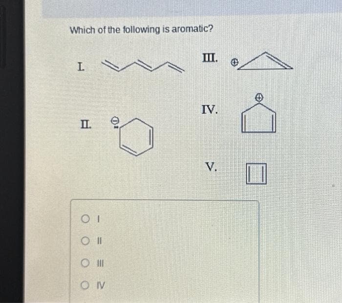 Which of the following is aromatic?
L
II.
OI
Oll
O III
OIV
10
III.
IV.
V.