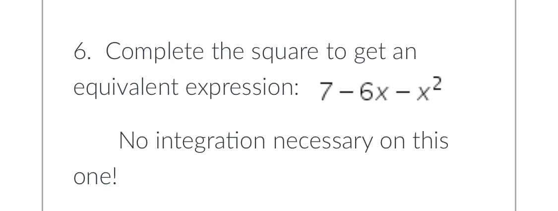 6. Complete the square to get an
equivalent expression: 7-6x – x²
|
No integration necessary on this
one!
