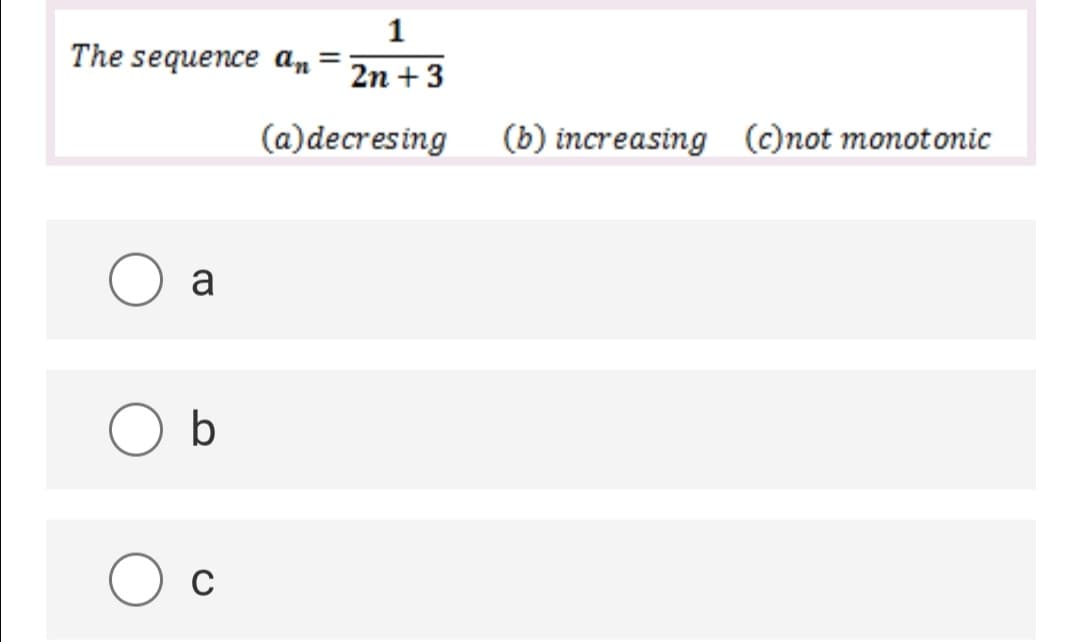1
The sequence an
2n +3
(a)decresing
(b) increasing (c)not monotomic
a
O b
