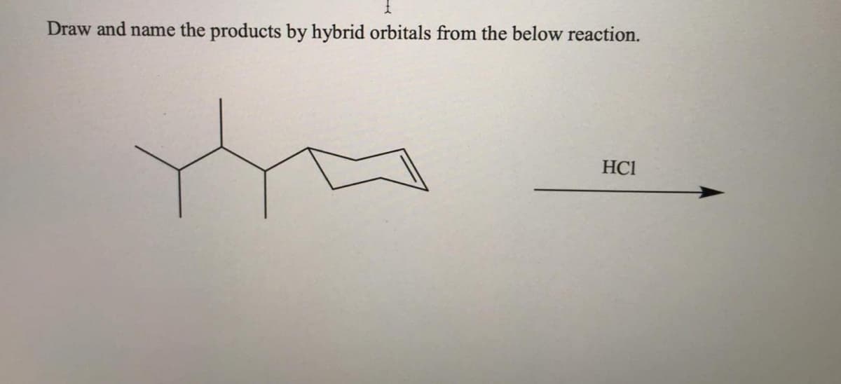 Draw and name the products by hybrid orbitals from the below reaction.
HC1
