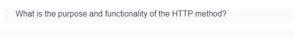 What is the purpose and functionality of the HTTP method?
