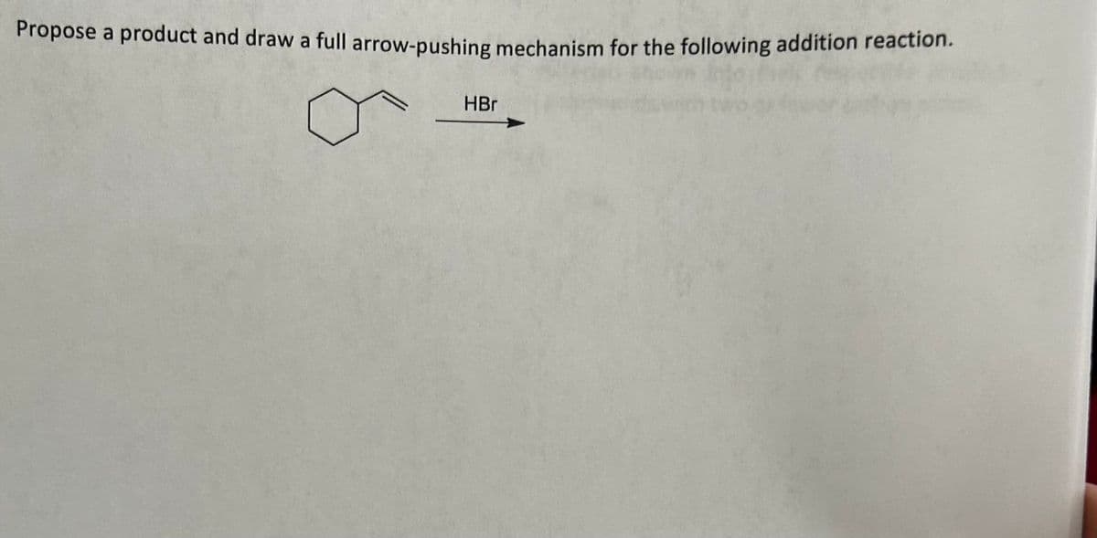 Propose a product and draw a full arrow-pushing mechanism for the following addition reaction.
HBr