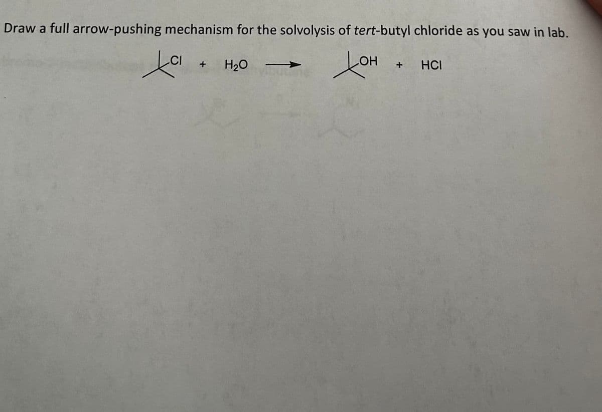 Draw a full arrow-pushing mechanism for the solvolysis of tert-butyl chloride as you saw in lab.
ta Cl + H₂O →
toh +
OH
HCI