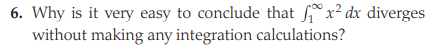 6. Why is it very easy to conclude that x2 dx diverges
without making any integration calculations?
