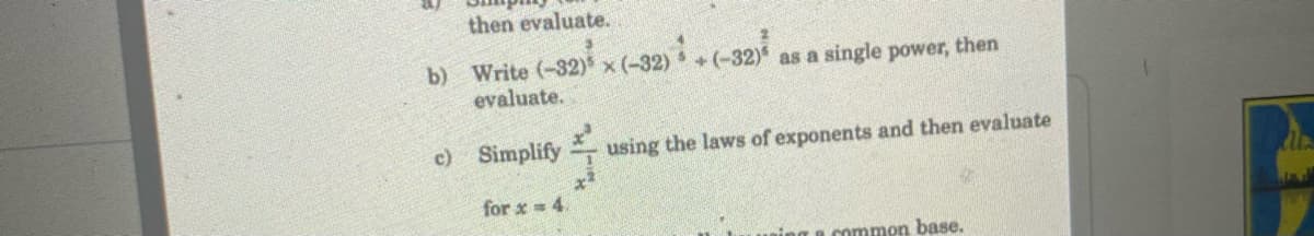 then evaluate.
b) Write (-32) × (-32)
evaluate.
c) Simplify
for x = 4.
+(-32) as a single power, then
using the laws of exponents and then evaluate
a common base.
Ma