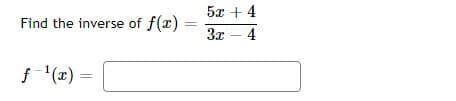 Find the inverse of f(x)
f-¹(x) =
=
52+4
3x - 4