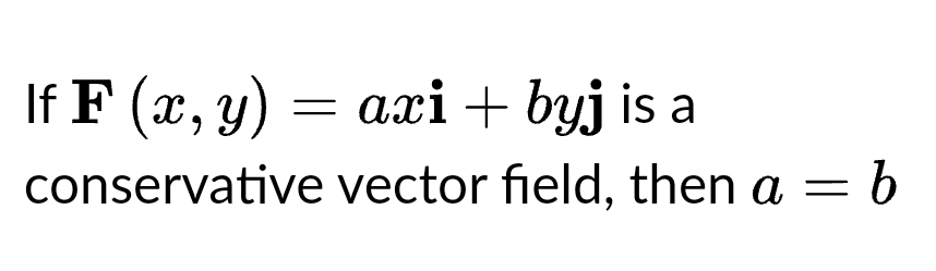 If F (x, y) = axi + byj is a
conservative
vector field, then a = b