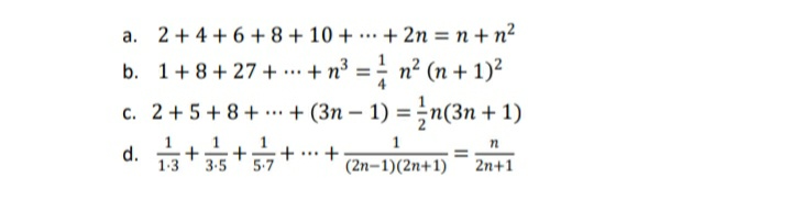 a. 2+ 4+ 6+8 + 10 + … + 2n = n + n?
.. + n = n? (n + 1)?
...
b. 1+8+ 27 +
%3D
c. 2+5 + 8+
+ (3n – 1) =n(3n + 1)
...
-
d. 1s+5+
1
1
+...
5.7
+
(2n–1)(2n+1)
%3D
1-3
3-5
2n+1
