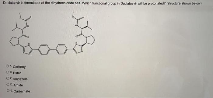 Daclatasvir is formulated at the dihydrochloride salt. Which functional group in Daclatasvir will be protonated? (structure shown below)
OA Carbonyl
B. Ester
OC Imidazole
OD. Amide
O E. Carbamate
