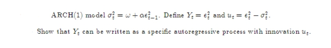 ARCH(1) model o? = w+ ae?_1. Define Y; = e? and u: = e? – o?.
%3D
Show that Y, can be written as a specific autoregressive process with innovation u.
