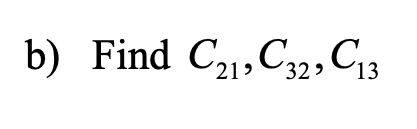b) Find C21,C32, C13
